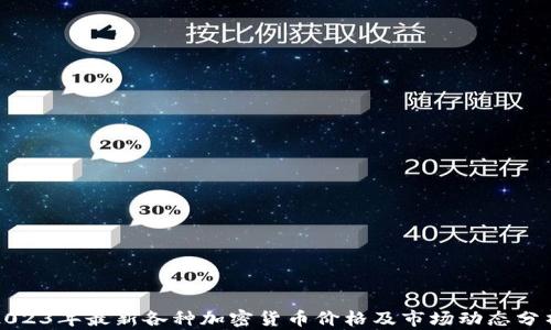 
2023年最新各种加密货币价格及市场动态分析