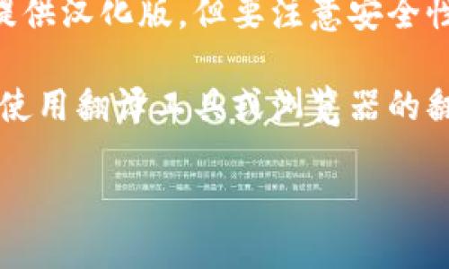 对于Tokenim是否有汉化版这一问题，以下是一些相关的信息和建议：

1. **官方信息**：访问Tokenim的官方网站或社区，查看是否提供中文版或汉化版的下载链接。

2. **用户论坛与社区**：在相关的加密货币论坛、社交媒体或者社群中，寻找讨论Tokenim的内容，用户可能会分享汉化的资源。

3. **第三方资源**：一些开发者或爱好者可能会提供汉化版，但要注意安全性，确保下载来源可信。

4. **使用翻译工具**：如果没有汉化版，可以考虑使用翻译工具或浏览器的翻译功能来理解界面内容。

如需更深入的讨论或其他问题，欢迎继续提问！