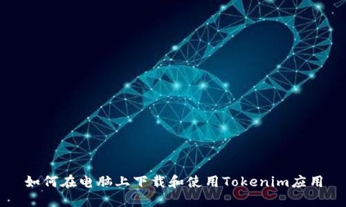 如何在电脑上下载和使用Tokenim应用