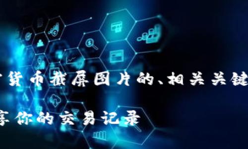 为了满足您的需求,下面是一个关于加密货币截屏图片的、相关关键词、内容主体大纲、以及问题的详细介绍。
加密货币截屏图片:如何创建、保存与分享你的交易记录