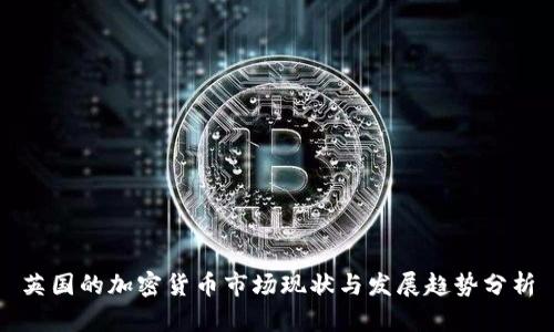 英国的加密货币市场现状与发展趋势分析