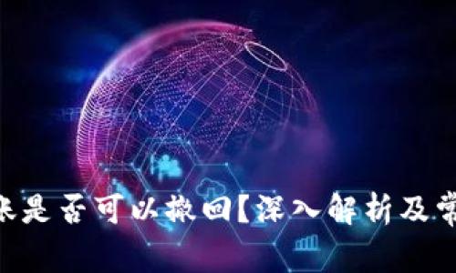 tokenim转账是否可以撤回?深入解析及常见问题解答