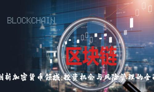深入剖析加密货币领域:投资机会与风险管理的全面指南