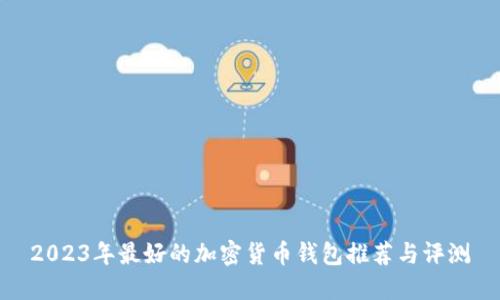 2023年最好的加密货币钱包推荐与评测