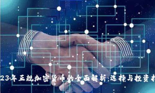 2023年正规加密货币的全面解析:选择与投资指南