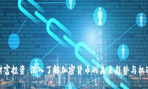 财富投资:深入了解加密货币的未来趋势与机遇