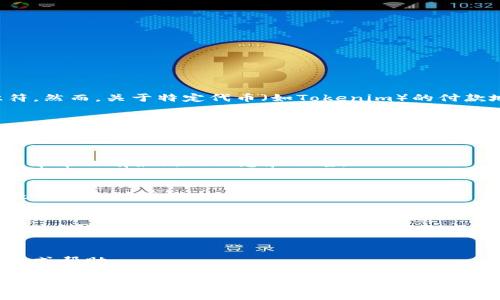 在区块链和数字货币领域，付款地址通常是用户用来接收和发送加密货币的唯一标识符。然而，关于特定代币（如Tokenim）的付款地址的详细信息通常不是公开的或标准化的，因为每个项目的实施细节可能略有不同。

以下是一些你可以考虑的步骤来找到Tokenim的付款地址：

1. **官方网站和社交媒体**：
   - 请访问Tokenim的官方网站。在项目的主页或FAQ部分，您可能会找到付款地址或指导。
   - 查看Tokenim的官方社交媒体渠道，尤其是Twitter、Telegram或Discord等平台，常常会有最新的信息和公告。

2. **区块链浏览器**：
   - 查找Tokenim的智能合约地址。通过区块链浏览器（如Etherscan，如果Tokenim是在以太坊网络上）输入合约地址，可以查看与该代币相关的所有交易和地址信息。

3. **社区论坛与讨论组**：
   - 加入与Tokenim相关的社区论坛或Discord、Telegram群组，询问其他用户获取有关付款地址的信息。

4. **联系官方支持**：
   - 如果以上方法都无效，可以直接联系Tokenim的客服或支持团队，获取具体的信息或帮助。

若您对Tokenim有具体用途或上下文的需求，请提供更多详细信息，以便我提供更具针对性的帮助。