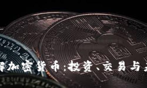 全面了解加密货币：投资、交易与未来前景