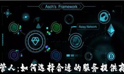 加密货币托管人:如何选择合适的服务提供商与安全保障