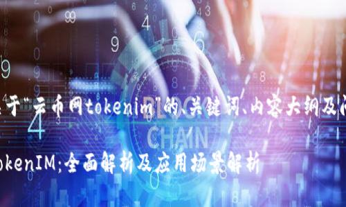 以下是关于“云币网tokenim”的、关键词、内容大纲及问题介绍。

云币网TokenIM：全面解析及应用场景解析