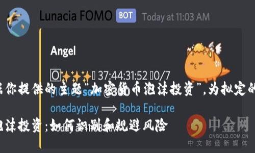 以下是根据你提供的主题“加密货币泡沫投资”，为拟定的和关键词：

加密货币泡沫投资：如何识别和规避风险