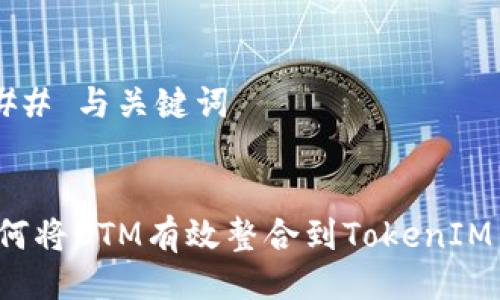 ### 与关键词
如何将BTM有效整合到TokenIM中?