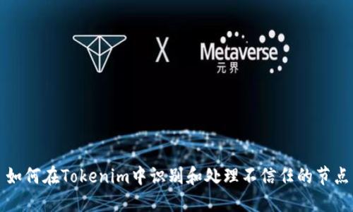 如何在Tokenim中识别和处理不信任的节点