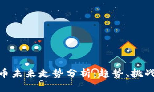 加密货币未来走势分析:趋势、挑战与机遇