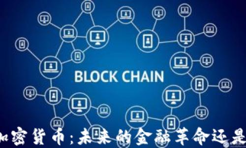 深入探讨加密货币:未来的金融革命还是泡沫幻影?
