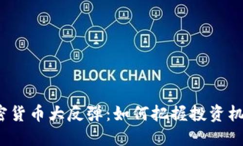 加密货币大反弹:如何把握投资机会?