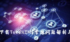 为何无法下载TokenIM？常见问题解析与解决方案