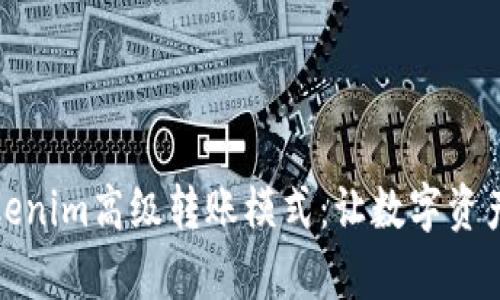 全面解析Tokenim高级转账模式：让数字资产转账更高效