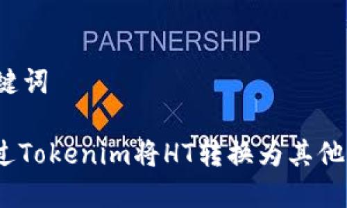 思考和关键词

: 如何通过Tokenim将HT转换为其他加密货币？