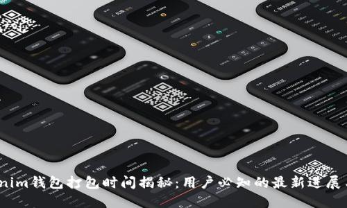  Tokenim钱包打包时间揭秘：用户必知的最新进展与建议