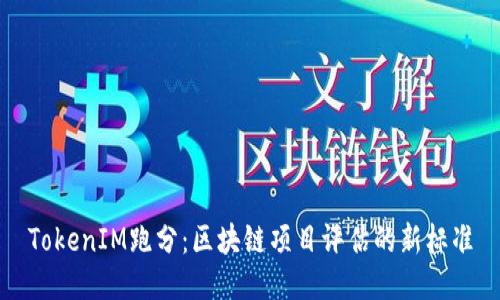 TokenIM跑分：区块链项目评估的新标准