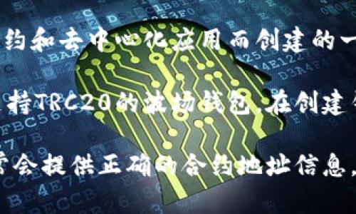 TRC20地址是基于波场（Tron）区块链的代币地址。TRC20代币是为了在波场网络上实现智能合约和去中心化应用而创建的一种代币标准。与以太坊的ERC20代币类似，TRC20代币也可以在波场区块链上进行交易和转账。

要找到或生成TRC20地址，您需要使用一个波场钱包，例如TronLink钱包、TronWallet或其他支持TRC20的波场钱包。在创建钱包后，您将获得一个以“T”开头的地址，这就是您的TRC20地址。

如果您是在寻找某个特定项目的TRC20地址，建议您访问该项目的官方网站或其社区渠道，通常会提供正确的合约地址信息。确保您获得的是来自官方渠道的信息，以避免虚假项目或诈骗。