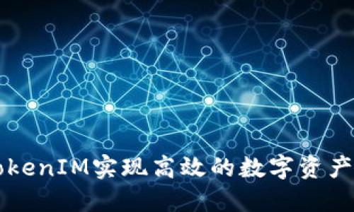 如何通过TokenIM实现高效的数字资产管理与交易