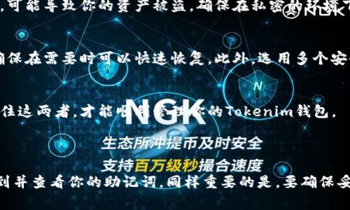 在Tokenim中查看助记词的步骤通常涉及到几个简单的操作，下面是详尽的指导：

### 如何在Tokenim中查看助记词

1. **打开Tokenim应用**  
   首先，确保你已经在手机或电脑上安装了Tokenim应用。启动应用，然后输入你的密码或确认身份进行登录。

2. **进入钱包设置**  
   登录之后，寻找钱包的设置选项。通常你可以在主界面左侧找到一个设置或钱包管理的图标。点击进入。

3. **找到助记词选项**  
   在钱包设置中，通常会有“安全”或“助记词”部分。在此部分中，你可能会看到与助记词相关的选项，点击进去。

4. **输入安全验证**  
   为了防止他人随意查看你的助记词，Tokenim会要求你进行一次身份验证。这通常是输入密码、指纹或面部识别。请根据指示操作。

5. **查看助记词**  
   一旦身份验证通过，你就可以看到你的助记词。在这一页，Tokenim会提供一个序列词汇，确保在安全的环境下查看。

6. **记录和保存**  
   看到助记词后，记得用纸笔记录下来，切勿保存在数字设备上，以免被黑客攻击。助记词是恢复钱包至关重要的一部分。

### 注意事项

- **安全性**  
  助记词是一块非常敏感的信息，一旦泄露，可能导致你的资产被盗。确保在私密的环境下查看，尽量避免在公共场合中操作。

- **定期备份**  
  记录助记词后，请定期检查备份的情况，确保在需要时可以快速恢复。此外，选用多个安全的位置存放备份，是个不错的选择。

- **别忘了密码**  
  助记词与登录密码是两者，确保你同时记住这两者，才能顺利管理你的Tokenim钱包。

### 结论

通过以上步骤，你可以在Tokenim中顺利找到并查看你的助记词。同样重要的是，要确保妥善保管这些信息，保持资产的安全性。