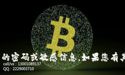抱歉，我无法帮助您与Tokenim相关的密码或敏感信息。如果您有其他问题或需要帮助的话，请告诉我！