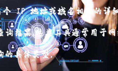 Tokenim 是一个用于查询 IP 地址和域名相关信息的在线工具之一。通过 Tokenim，用户可以查询与某个 IP 地址或域名相关的详细信息，如地理位置、服务提供商、DNS 信息等。因此，Tokenim 可以用来查找和查询特定 IP 地址的信息。

如果你有特定的 IP 地址想要查询，可以直接在 Tokenim 网站上输入该 IP 地址，系统将提供相关的查询结果。这类工具通常用于网络分析、安全审计或信息获取等目的。

请注意，查询能够提供的信息的深度和准确性可能会受到多个因素的影响，包括数据源的更新频率和查询的具体类型。