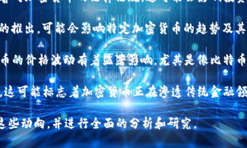 在当前的金融市场中，加密货币确实存在一定的趋势，尤其是在近年来的经济环境、技术发展以及社会接受度的影响下。以下是一些可能影响加密货币趋势的因素：

1. **市场接受度**：越来越多的商家和平台开始接受加密货币作为支付方式，这提升了其实际应用价值。
 
2. **法规环境**：全球各地的监管机构正在逐步制定并完善对加密货币的法律法规，这可能会影响投资者的信心和市场热度。

3. **技术进步**：区块链技术的持续创新，例如以太坊2.0的推出，可能会影响特定加密货币的趋势及其竞争力。

4. **社会情绪**：社交媒体与投资者社区的情绪对加密货币的价格波动有着显著影响，尤其是像比特币这样的明星货币。

5. **机构投资**：大型金融机构和企业开始涌入加密市场，这可能标志着加密货币正在渗透传统金融领域。

关于加密货币是否会有持续的趋势，投资者需要密切关注这些动向，并进行全面的分析和研究。