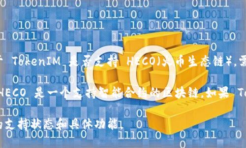 TokenIM 是一个基于区块链的即时通讯工具，主要用于加密货币社区的交流和信息分享。关于 TokenIM 是否支持 HECO（火币生态链），需要参考 TokenIM 的官方渠道或者相关技术文档。

一般来说，TokenIM 支持多种主流公链和项目，用户可以通过钱包功能管理他们的数字资产。HECO 是一个支持智能合约的区块链，如果 TokenIM 有相应的集成或功能支持，用户应该能够在该平台上进行 HECO 代币的管理和交流。

为了获得最准确的信息，建议直接访问 TokenIM 的官方网站或社区讨论区，以确认 HECO 的支持状态和具体功能。