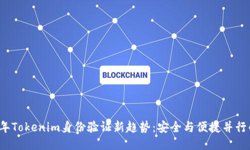 2023年Tokenim身份验证新趋势：安全与便捷并行的未来