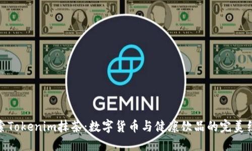 探索Tokenim抹茶：数字货币与健康饮品的完美结合