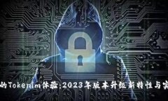 提升你的Tokenim体验：2023年版本升级新特性与实用