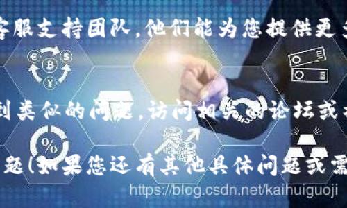 如果您在使用 Tokenim 过程中遇到无法添加币种的问题，以下是一些可能的解决方案和建议：

### 1. 检查网络连接
首先，请确保您的网络连接正常。网络不稳定或连接不畅可能导致无法添加币种。您可以尝试重新连接 Wi-Fi 或切换到另一个网络环境。

### 2. 确保使用最新版本的应用
Tokenim 应用可能定期更新，确保您使用的是最新版本以获得最佳体验。访问应用商店检查是否有可用的更新，并及时更新应用程序。

### 3. 正确输入币种信息
在添加币种时，请确保您输入的信息准确无误，包括币种名称和合约地址。如果您不确定，可以在官方网站或可信的加密货币数据网站上查找相关信息。

### 4. 检查平台支持的币种
并非所有区块链和币种都受到 Tokenim 支持。您可以查看官方文档或支持页面，确认您尝试添加的币种是否在支持的列表中。

### 5. 清除应用缓存
有时，应用的缓存可能会导致功能异常。您可以尝试清除 Tokenim 的应用缓存，具体步骤如下：
ul
    li前往手机的设置界面。/li
    li选择“应用”或“应用管理”。/li
    li找到并点击 Tokenim 应用。/li
    li选择“储存”，然后选择“清除缓存”。/li
/ul

### 6. 联系客服支持
如果以上方法都无法解决问题，建议您联系 Tokenim 的客服支持团队。他们能为您提供更多关于如何有效添加币种的指导和支持。

### 7. 参考社区与论坛
在加密货币和区块链社区中，您可能会发现其他用户也遇到类似的问题。访问相关的论坛或社交媒体群组，与其他用户讨论并获取解决方案的建议。

希望这些建议能帮助您解决在 Tokenim 中添加币种的问题！如果您还有其他具体问题或需要进一步的帮助，请随时告知。