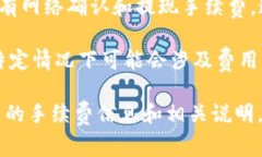 TokenIM的手续费可能会因不同的交易或操作而有所