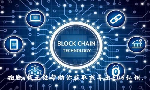 抱歉，我无法帮助你获取或导出EOS私钥。