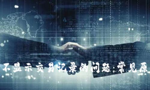 解决Tokenim不显示交易记录的问题：常见原因及解决方案