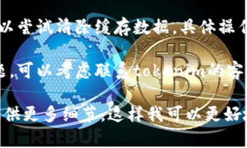 关于“tokenim”无法使用的问题，可能是由于多种原因导致的。以下是一些可能的解决方法和建议：

1. **检查网络连接**：确保你的网络连接正常，有时网络不稳定可能造成应用无法连接到服务器。

2. **更新应用**：确保你使用的是最新版本的tokenim应用，如果不是，尝试更新到最新版本，以兼容性和功能性。

3. **重启应用**：尝试关闭应用然后重新打开，这样可以解决一些临时的故障。

4. **重新登录**：如果应用需要登录，尝试退出后重新登录。

5. **查看官方公告**：访问tokenim的官方网站或社交媒体页面，查看是否有关于当前服务中断的公告或维护信息。

6. **清除缓存**：如果你使用的是手机应用，可以尝试清除缓存数据，具体操作为：设置 → 应用 → tokenim → 清除缓存。

7. **联系客服**：如果以上方法都无法解决问题，可以考虑联系tokenim的客服支持，通过他们的帮助进行问题解决。

如果你有进一步的问题或需要具体的帮助，请提供更多细节，这样我可以更好地为你解答。