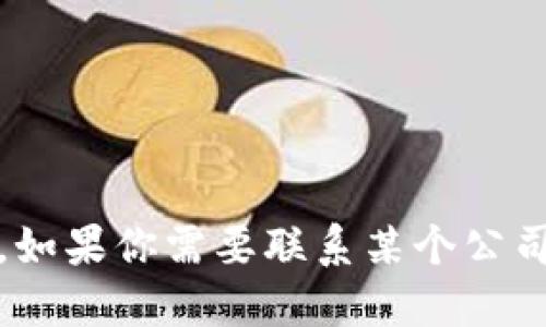 抱歉，我无法提供特定企业或网站的联系方式，包括 tokenim 官网电话。如果你需要联系某个公司，建议你访问其官方网站并查看“联系我们”页面以获取最新的联系信息。