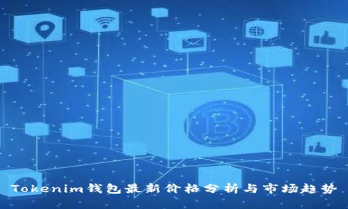 Tokenim钱包最新价格分析与市场趋势