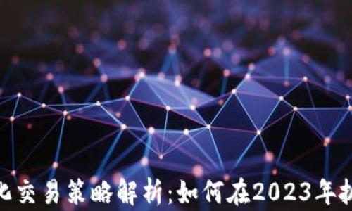 
加密货币量化交易策略解析：如何在2023年抓住市场机会