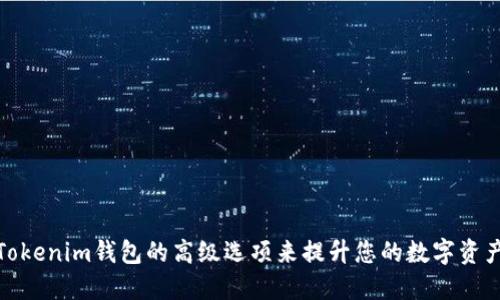 如何使用Tokenim钱包的高级选项来提升您的数字资产管理体验