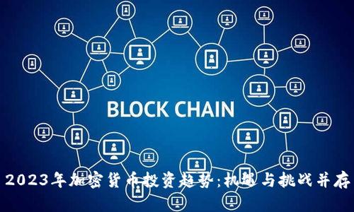 2023年加密货币投资趋势：机遇与挑战并存