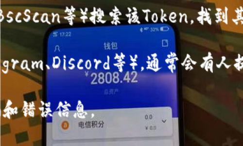 要获取某个Token或加密货币的地址二维码，您通常可以遵循以下几个步骤：

1. **访问官方渠道**：前往该Token的官方网站或白皮书发布网站，通常这些网站上会提供官方钱包地址。

2. **钱包应用**：如果您使用的是支持该Token的钱包应用（如MetaMask、Trust Wallet等），可以在该钱包内找到相应的Token地址并生成二维码。

3. **区块链浏览器**：使用区块链浏览器（如Etherscan、BscScan等）搜索该Token，找到其合约地址，通常也可以生成二维码。

4. **社区和社交媒体**：加入该Token的官方社区（如Telegram、Discord等），通常会有人提供详细信息和指导。

请注意，确保您从官方和可靠的渠道获取信息，以防止诈骗和错误信息。