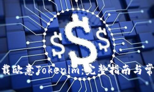 如何安全下载欧意Tokenim：完整指南与常见问题解答