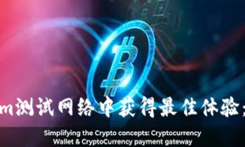 如何在Tokenim测试网络中获得最佳体验：从入门到精通