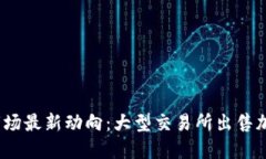 2023年加密货币市场最新动向：大型交易所出售加