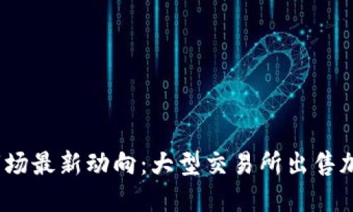 2023年加密货币市场最新动向：大型交易所出售加密货币引发的风波